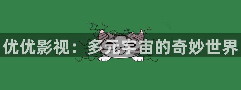 汤姆猫影院在线观看：优优影视：多元宇宙的奇妙世界